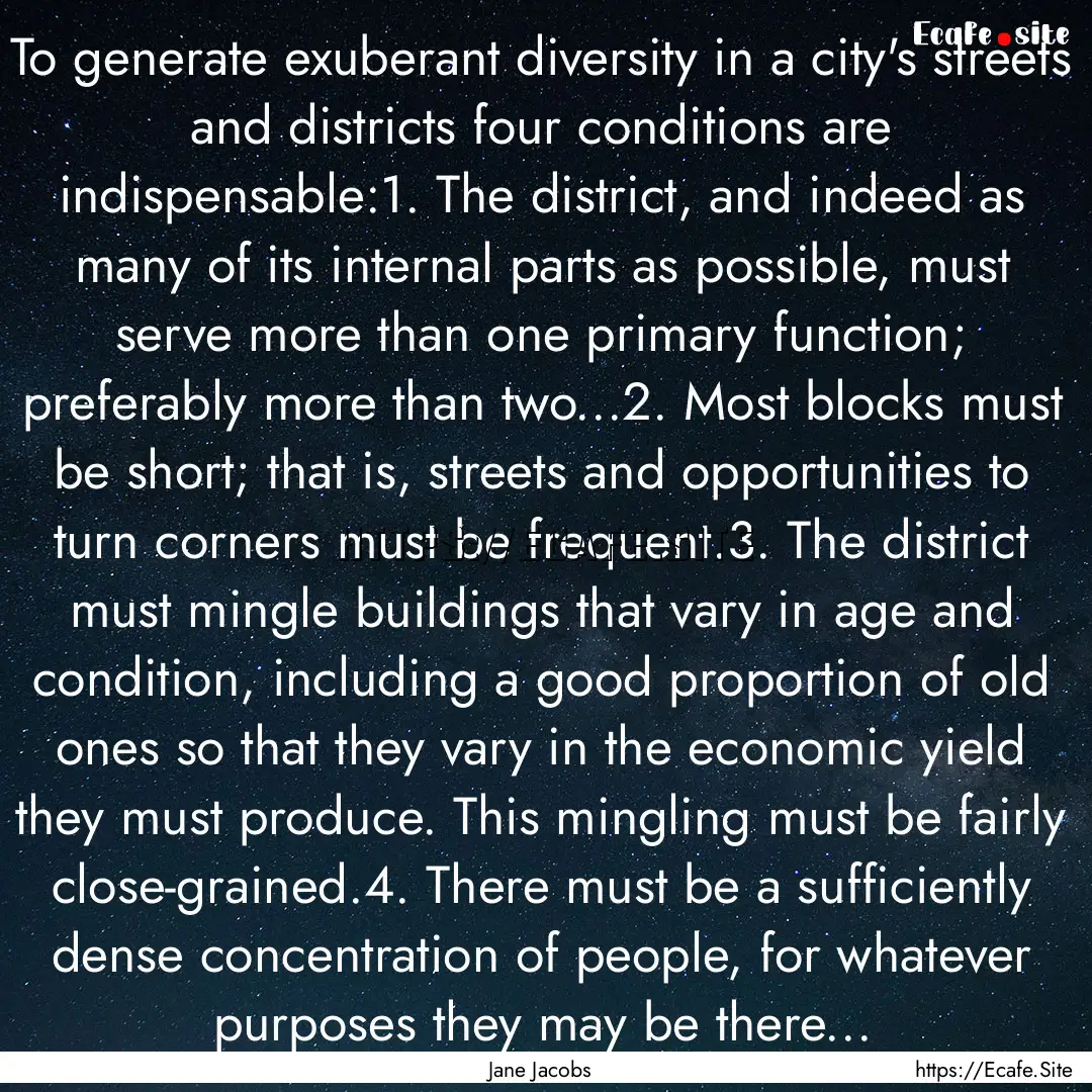 To generate exuberant diversity in a city's.... : Quote by Jane Jacobs