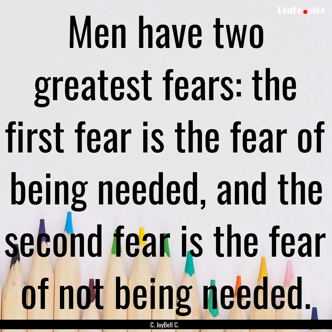 Men have two greatest fears: the first fear.... : Quote by C. JoyBell C.