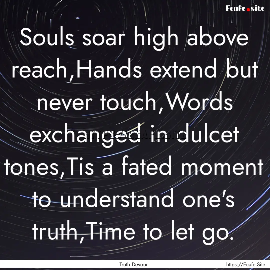 Souls soar high above reach,Hands extend.... : Quote by Truth Devour