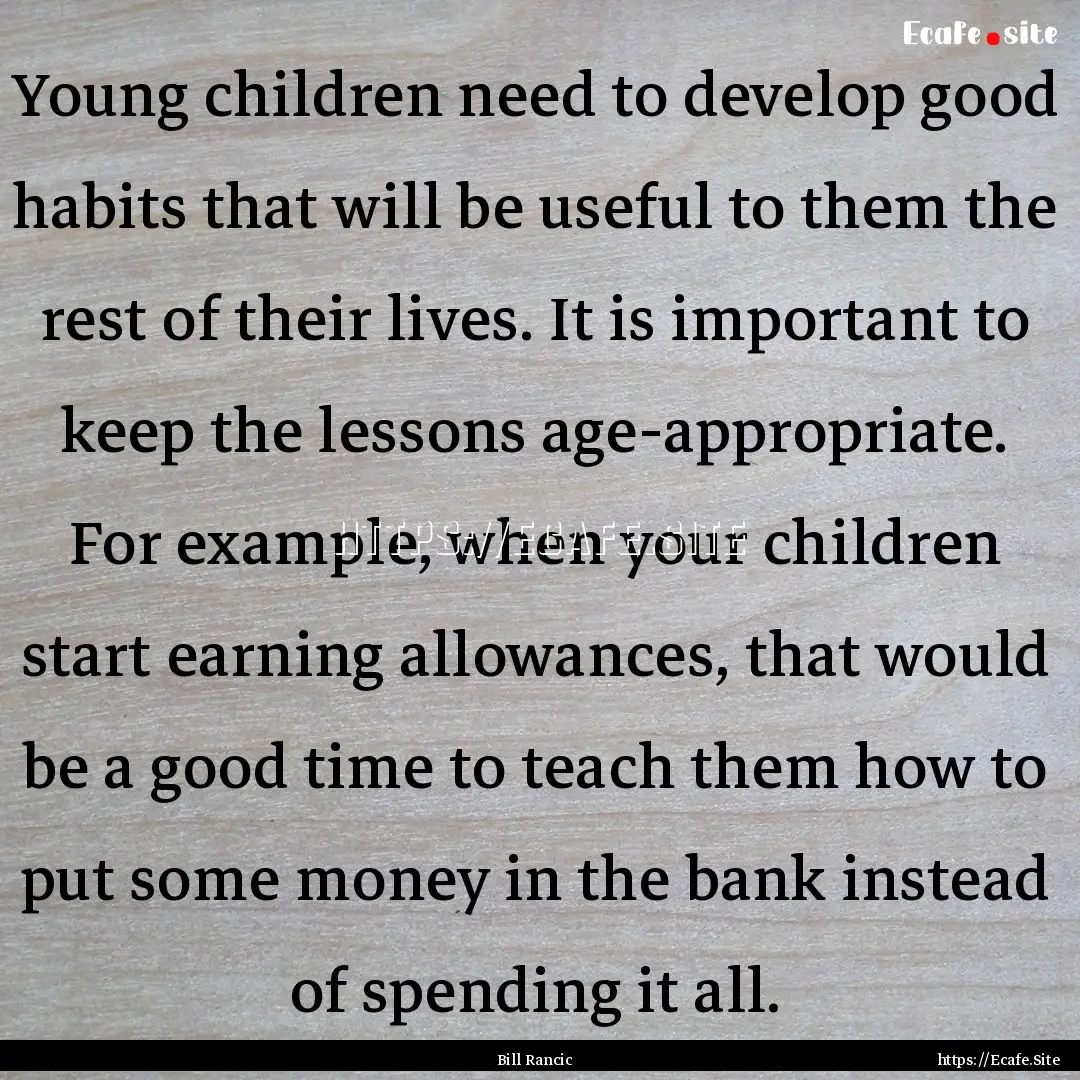 Young children need to develop good habits.... : Quote by Bill Rancic