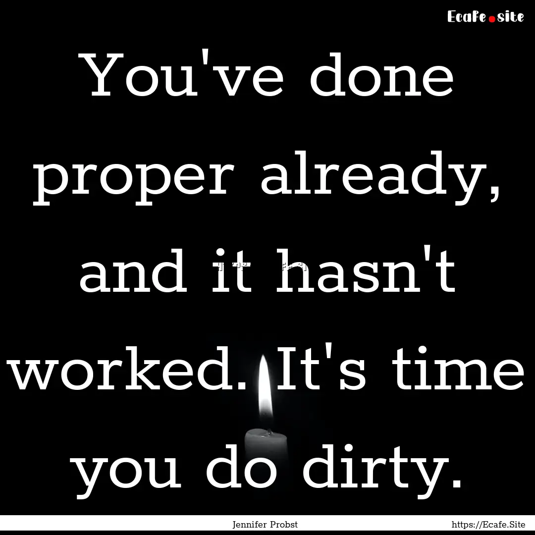 You've done proper already, and it hasn't.... : Quote by Jennifer Probst