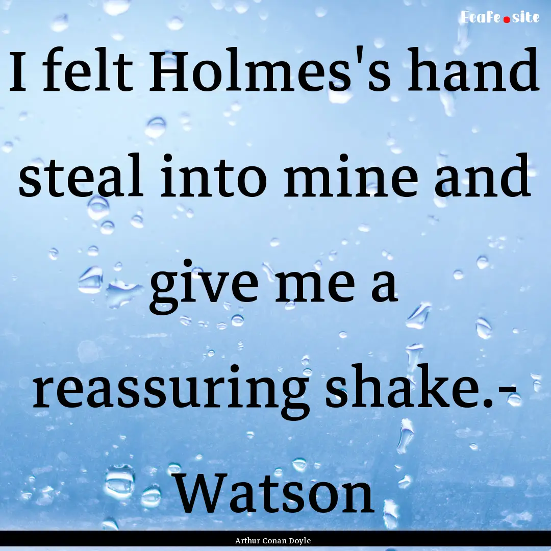 I felt Holmes's hand steal into mine and.... : Quote by Arthur Conan Doyle