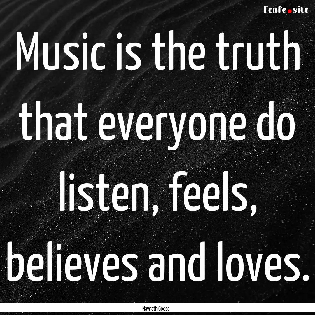 Music is the truth that everyone do listen,.... : Quote by Navnath Godse