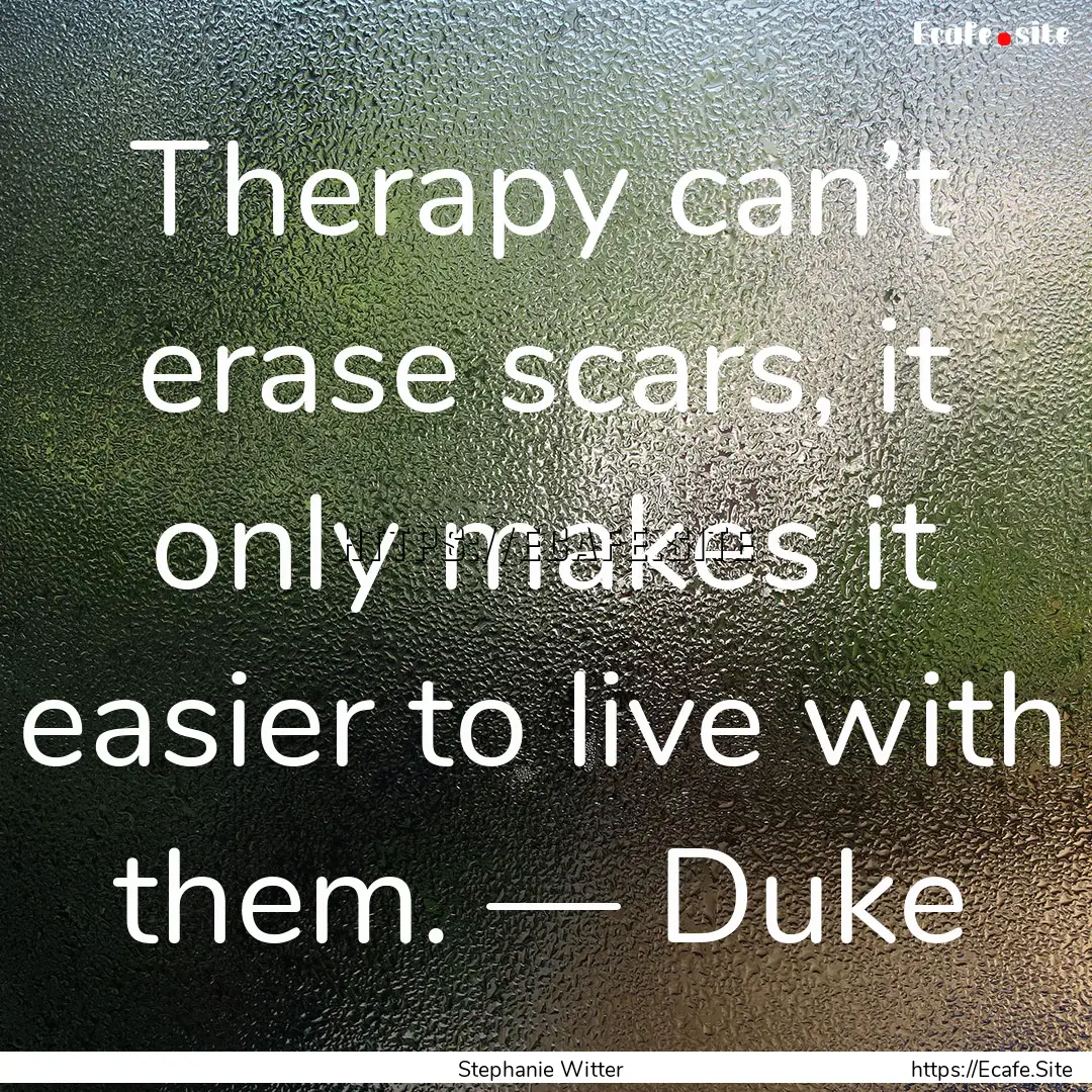 Therapy can’t erase scars, it only makes.... : Quote by Stephanie Witter