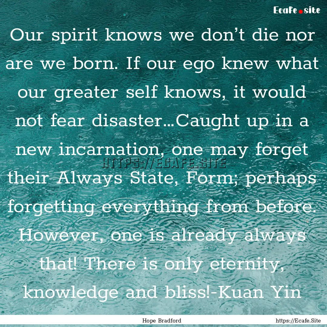 Our spirit knows we don’t die nor are we.... : Quote by Hope Bradford