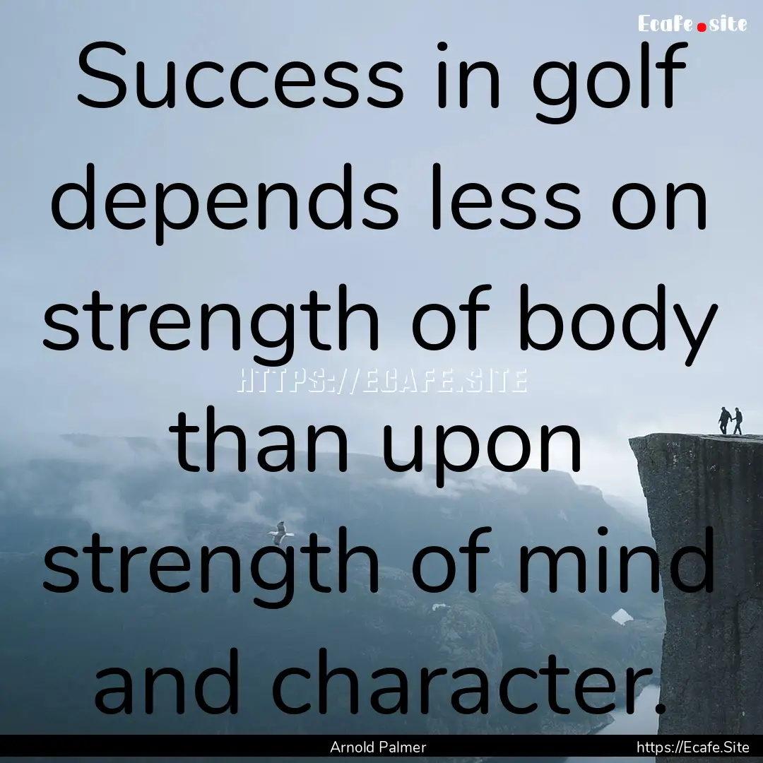 Success in golf depends less on strength.... : Quote by Arnold Palmer