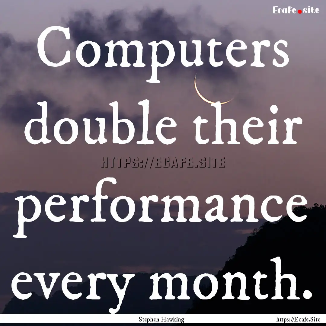 Computers double their performance every.... : Quote by Stephen Hawking