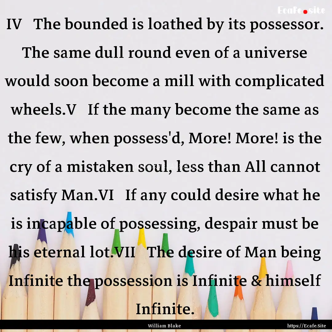 IV   The bounded is loathed by its possessor..... : Quote by William Blake