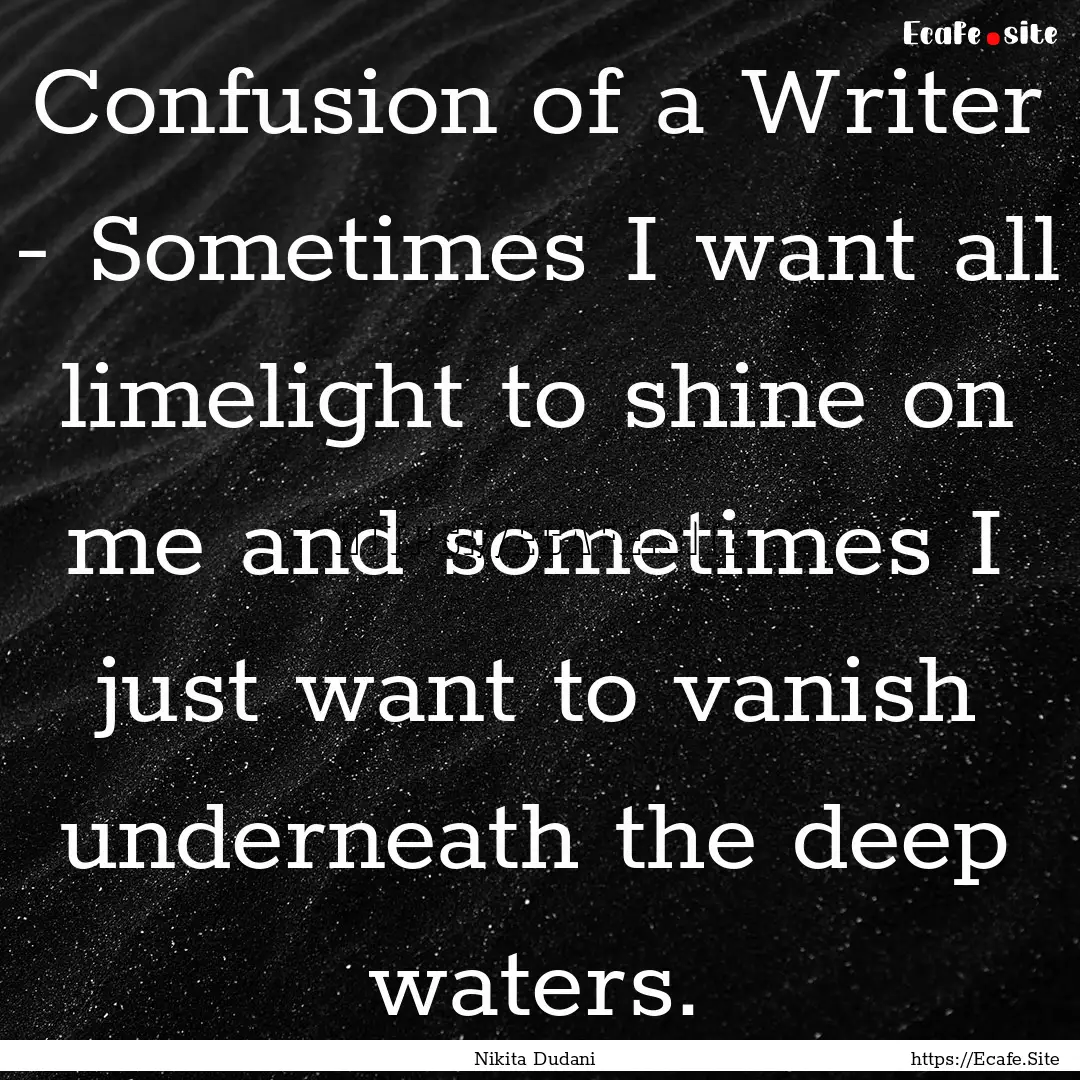 Confusion of a Writer - Sometimes I want.... : Quote by Nikita Dudani