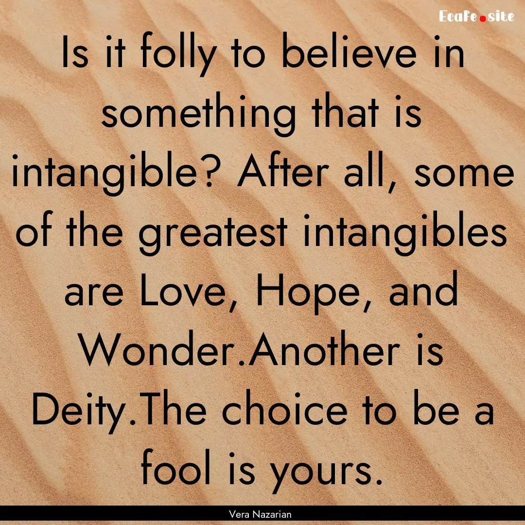 Is it folly to believe in something that.... : Quote by Vera Nazarian