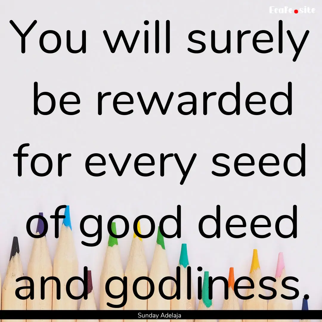 You will surely be rewarded for every seed.... : Quote by Sunday Adelaja