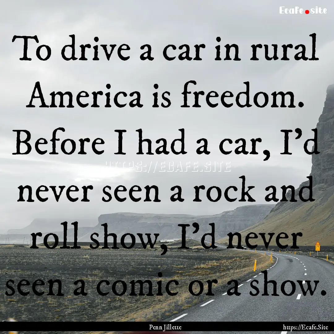 To drive a car in rural America is freedom..... : Quote by Penn Jillette