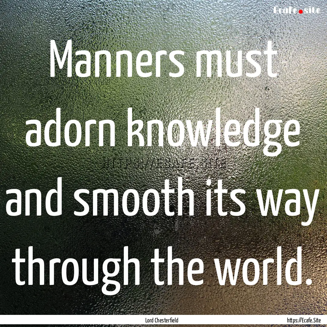 Manners must adorn knowledge and smooth its.... : Quote by Lord Chesterfield