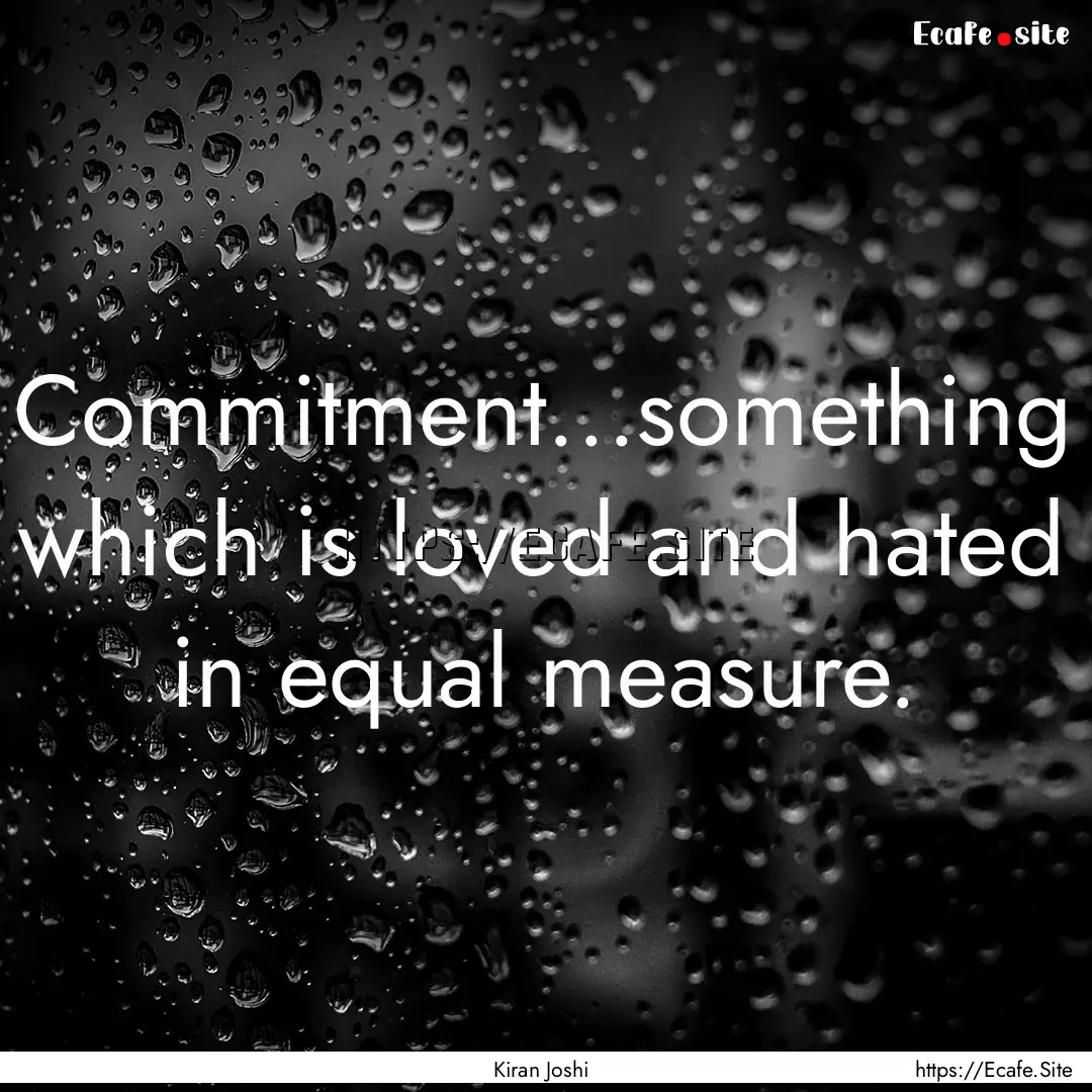 Commitment...something which is loved and.... : Quote by Kiran Joshi