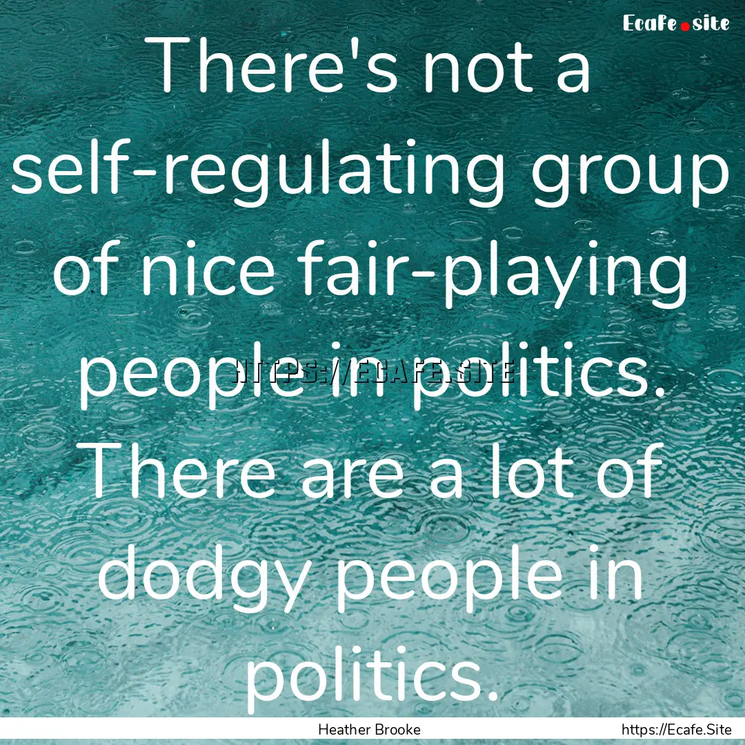 There's not a self-regulating group of nice.... : Quote by Heather Brooke