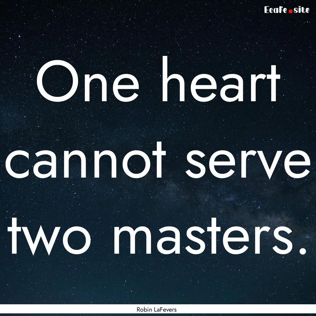 One heart cannot serve two masters. : Quote by Robin LaFevers