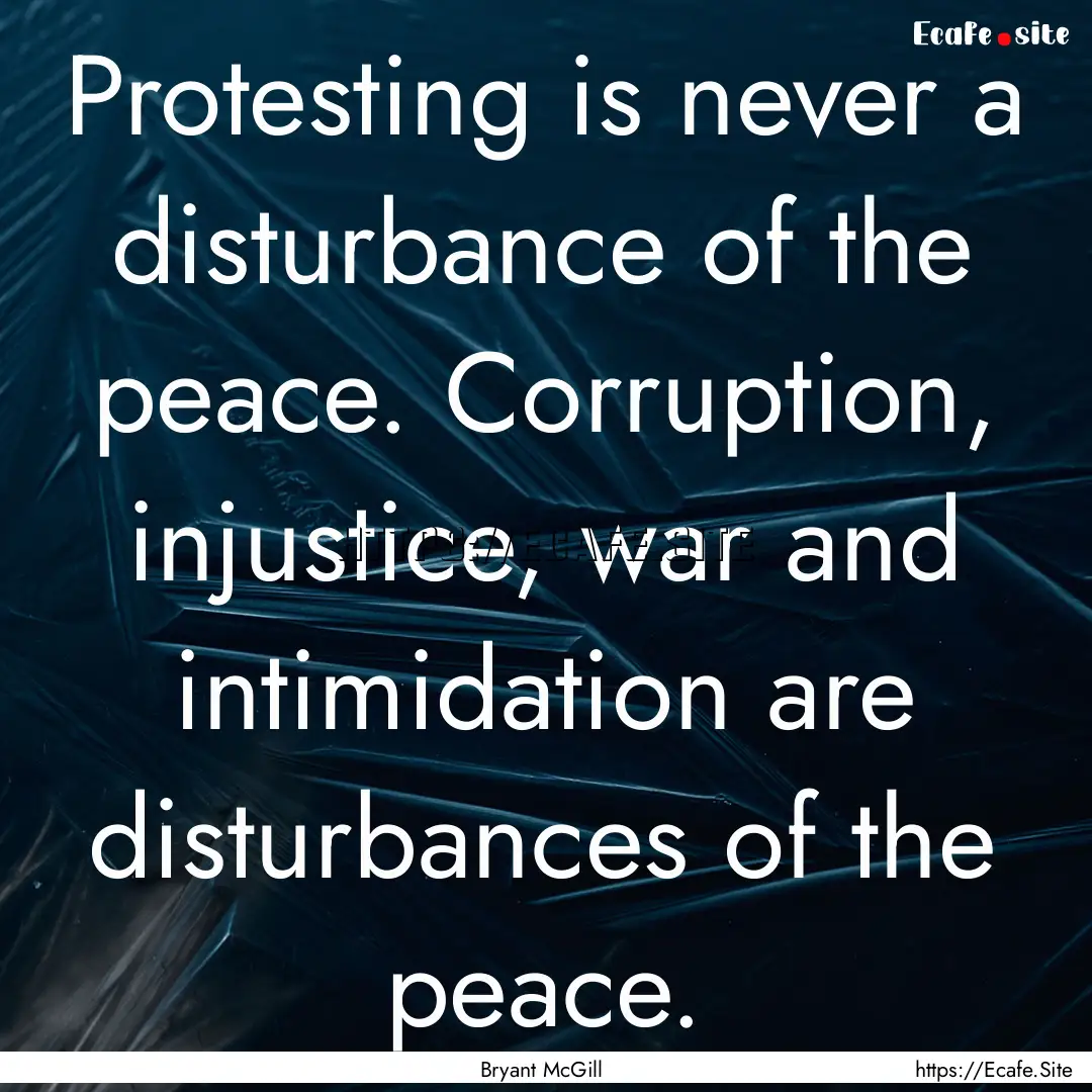 Protesting is never a disturbance of the.... : Quote by Bryant McGill