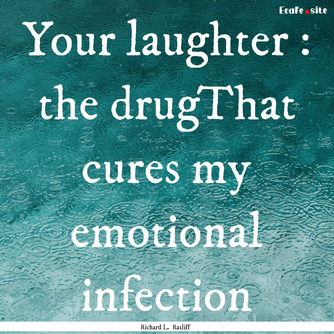 Your laughter : the drugThat cures my emotional.... : Quote by Richard L. Ratliff