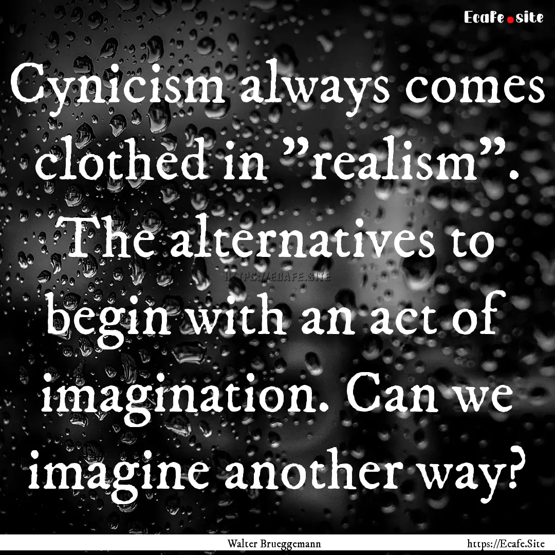 Cynicism always comes clothed in 