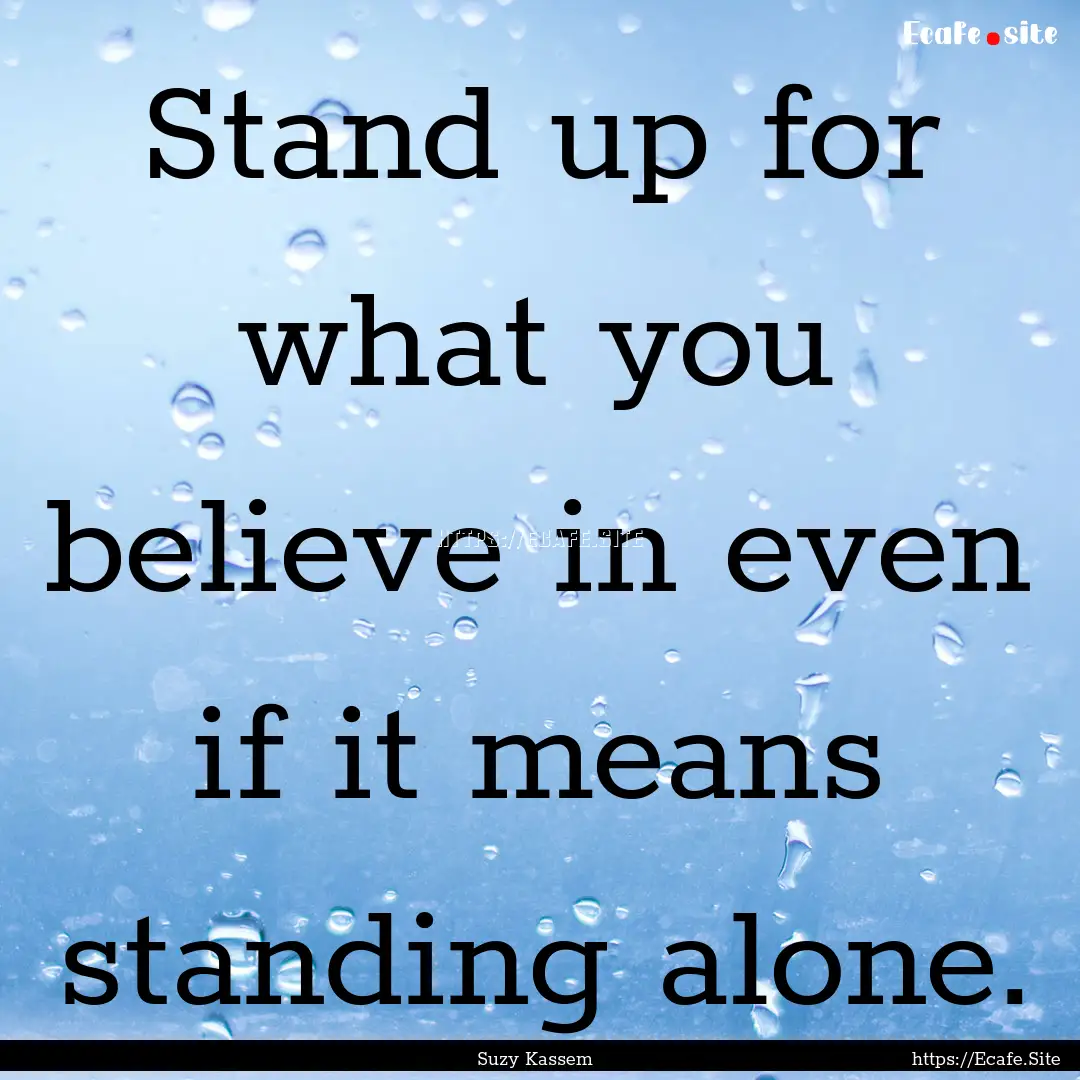 Stand up for what you believe in even if.... : Quote by Suzy Kassem