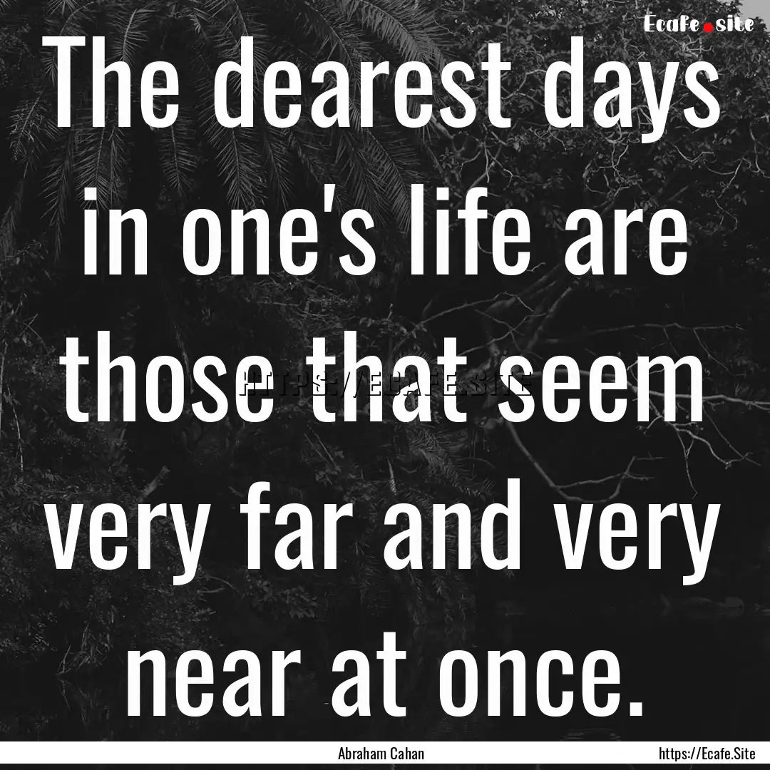 The dearest days in one's life are those.... : Quote by Abraham Cahan