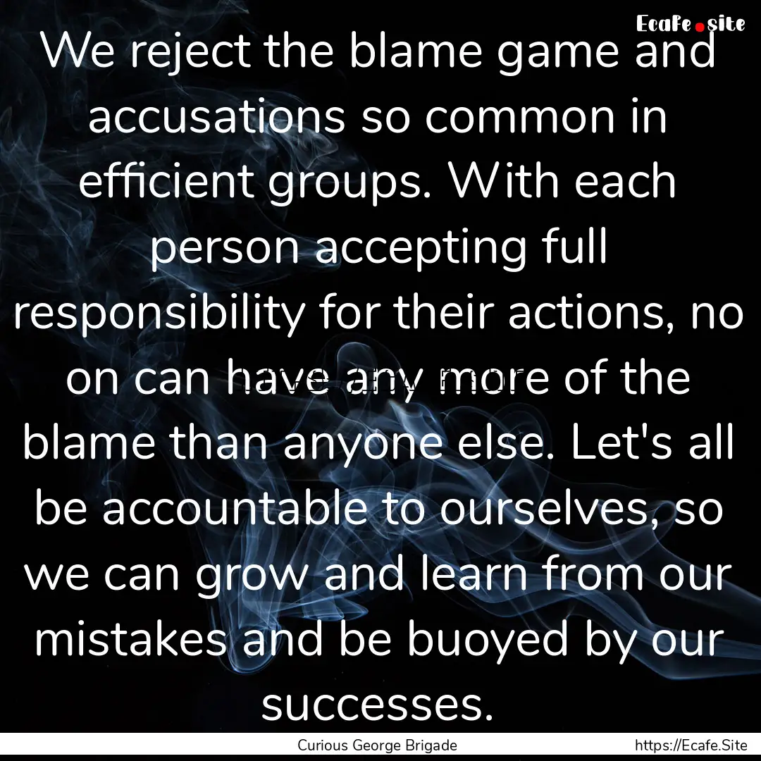 We reject the blame game and accusations.... : Quote by Curious George Brigade