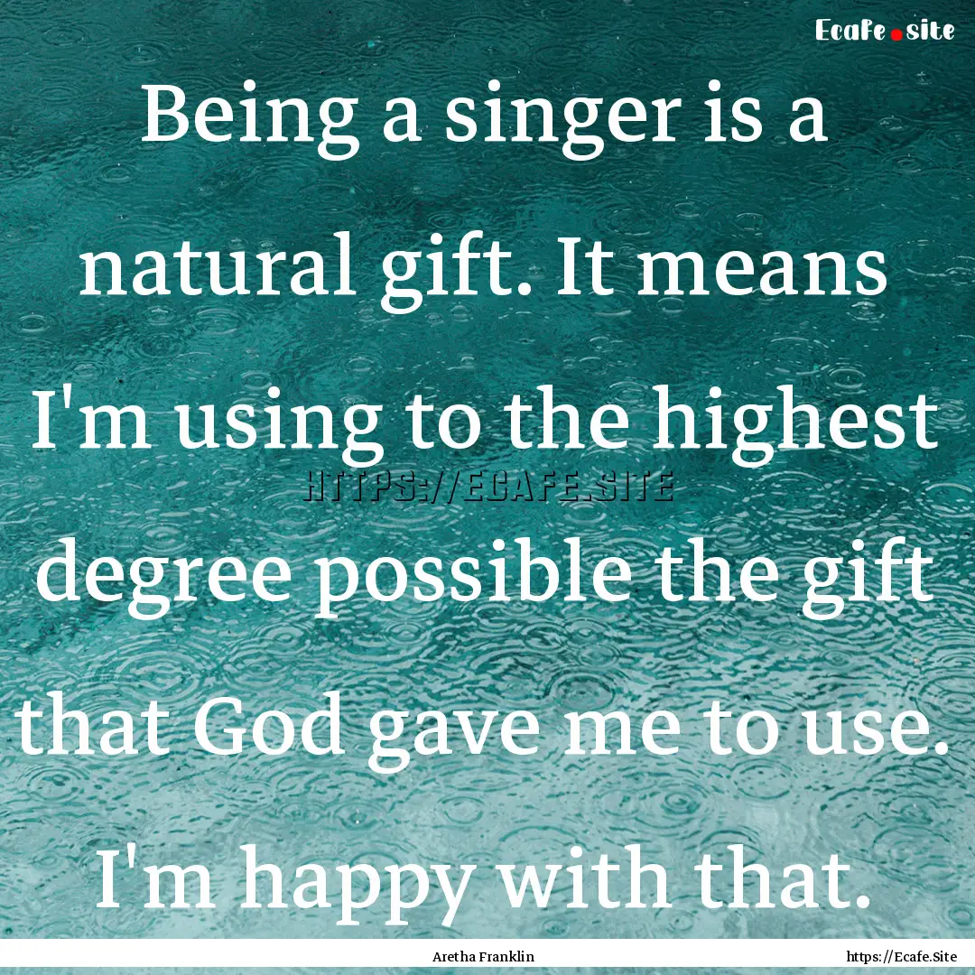 Being a singer is a natural gift. It means.... : Quote by Aretha Franklin