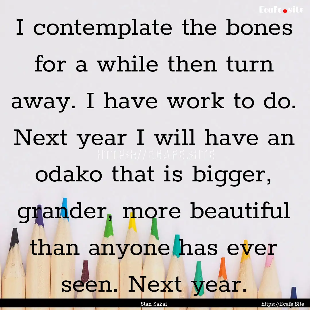 I contemplate the bones for a while then.... : Quote by Stan Sakai