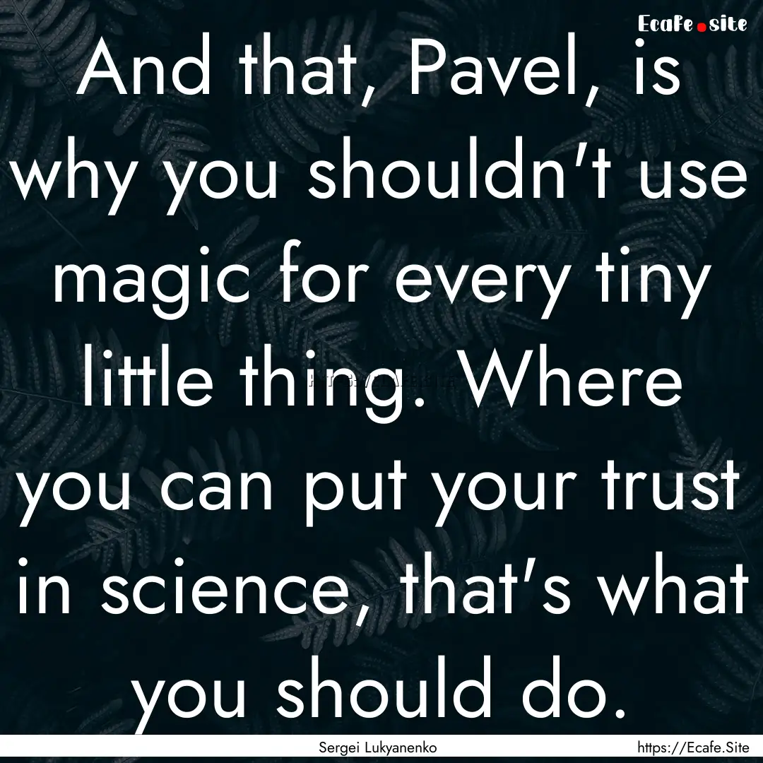 And that, Pavel, is why you shouldn't use.... : Quote by Sergei Lukyanenko