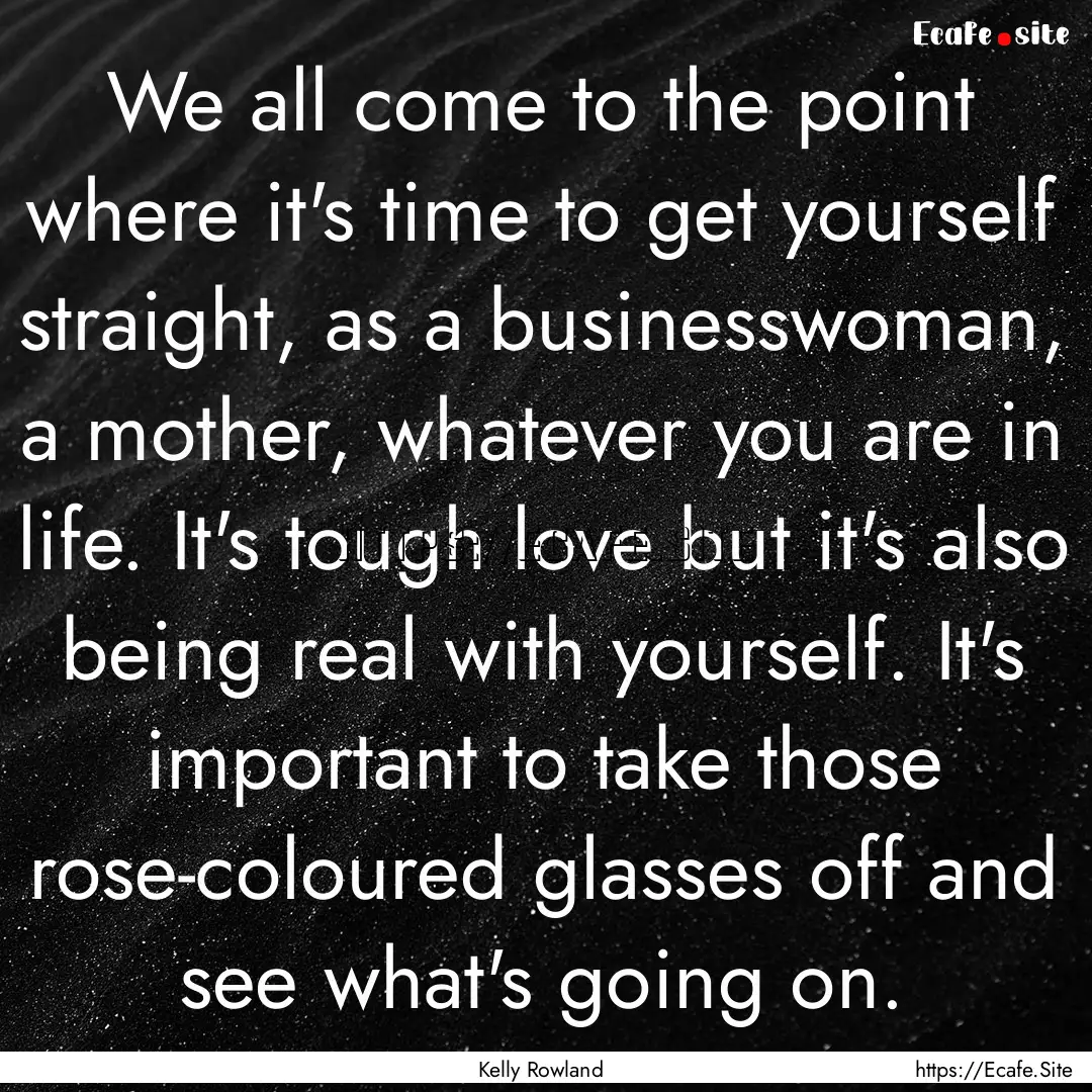 We all come to the point where it's time.... : Quote by Kelly Rowland