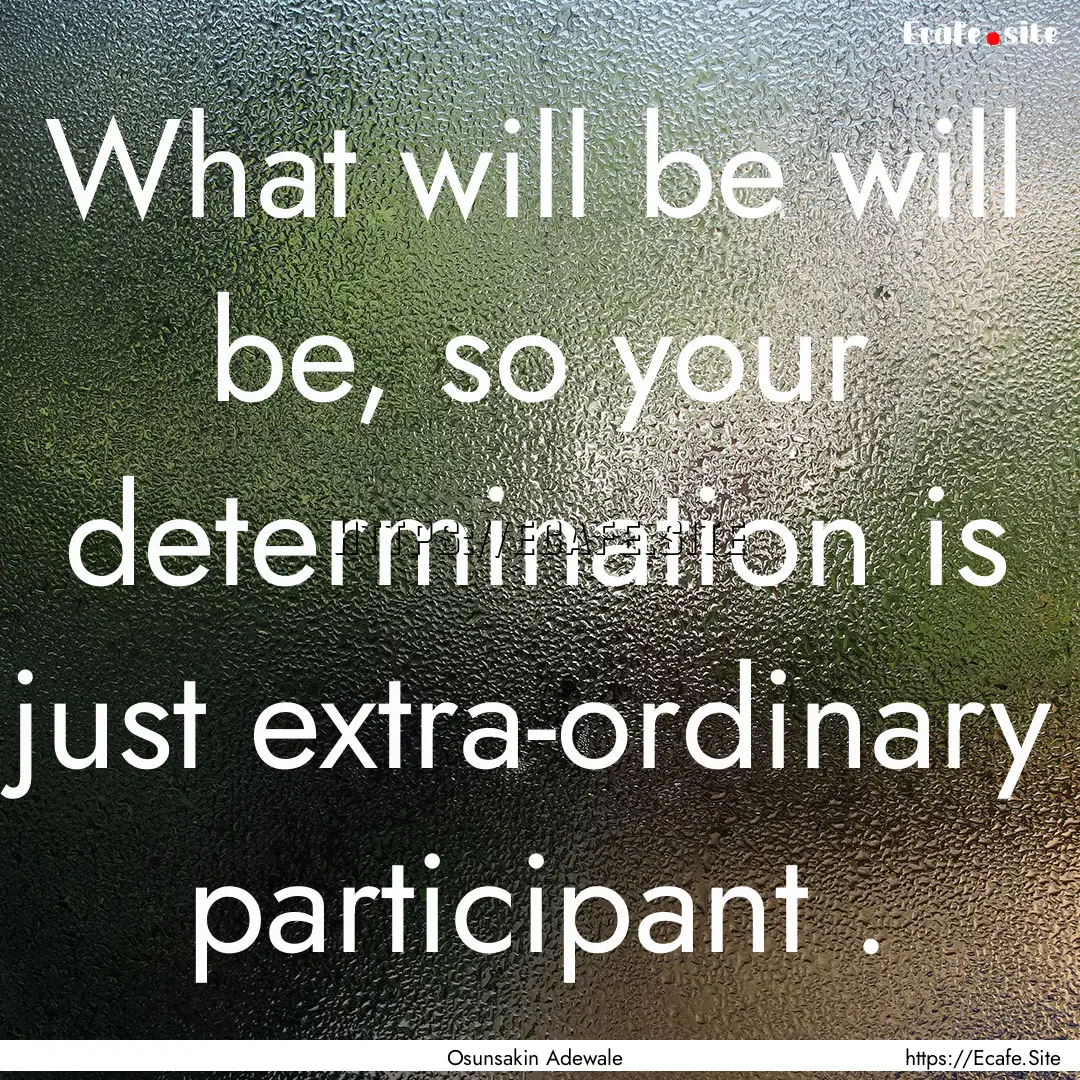 What will be will be, so your determination.... : Quote by Osunsakin Adewale