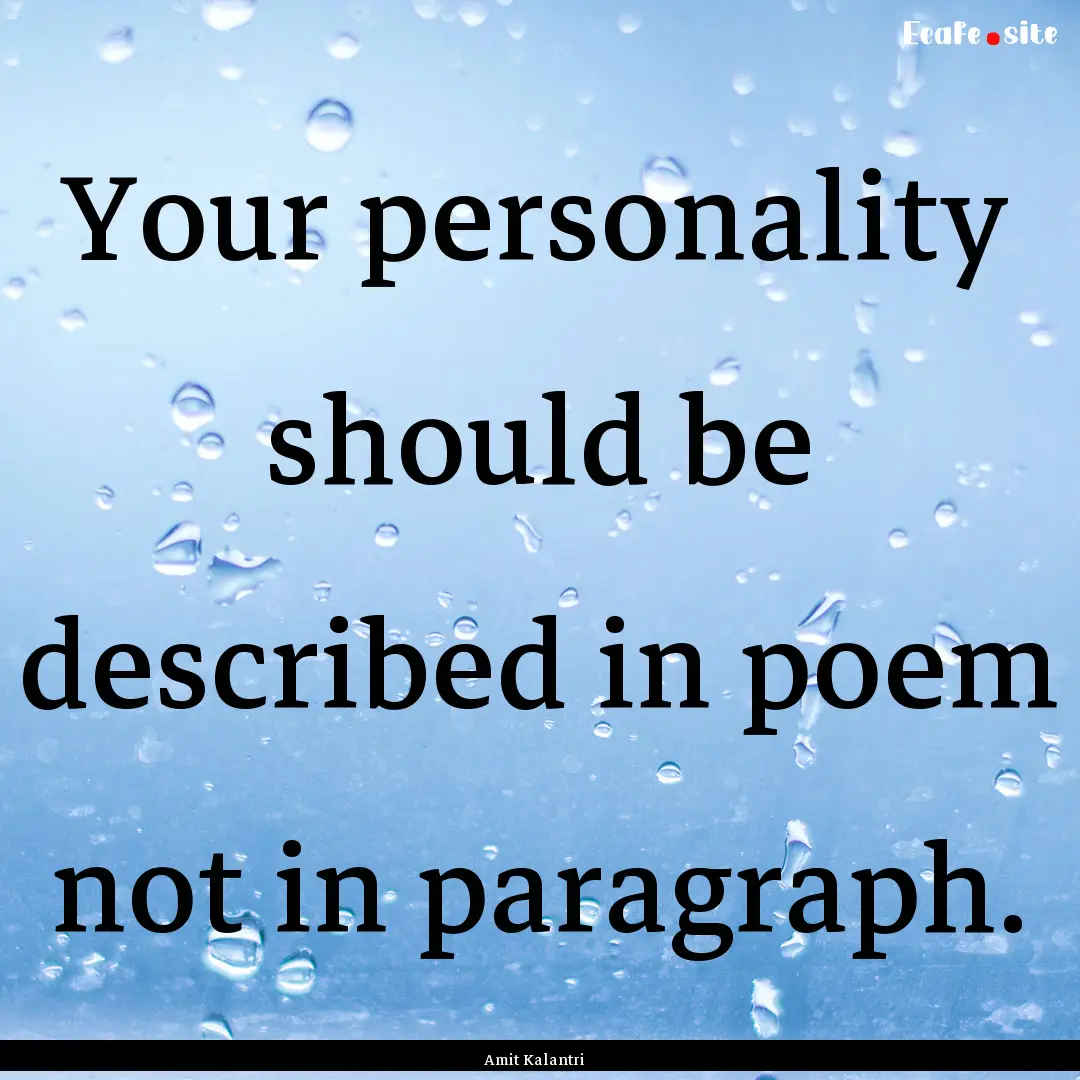 Your personality should be described in poem.... : Quote by Amit Kalantri