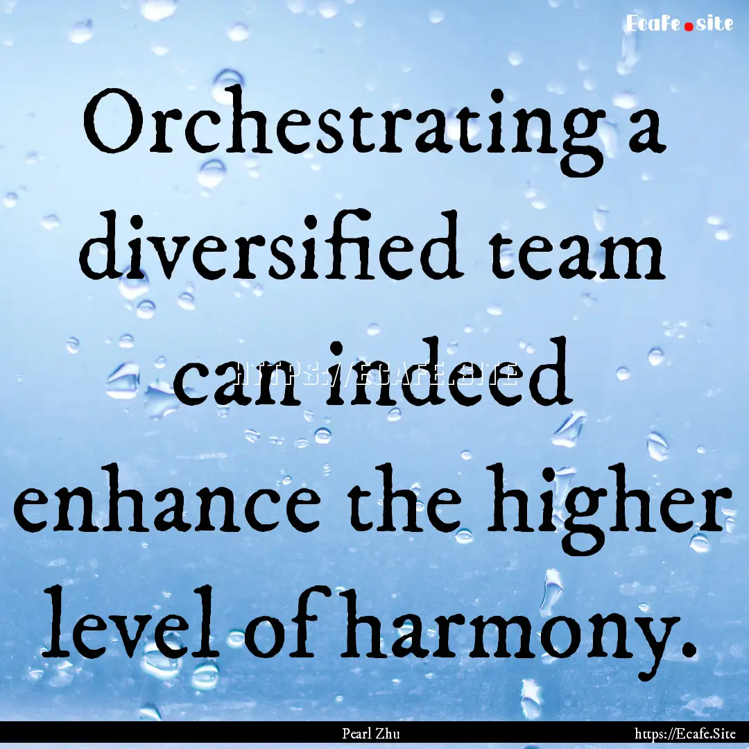 Orchestrating a diversified team can indeed.... : Quote by Pearl Zhu