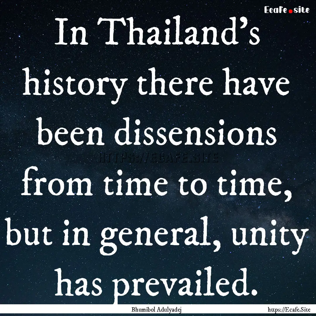 In Thailand's history there have been dissensions.... : Quote by Bhumibol Adulyadej