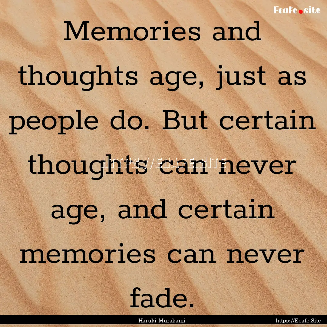 Memories and thoughts age, just as people.... : Quote by Haruki Murakami