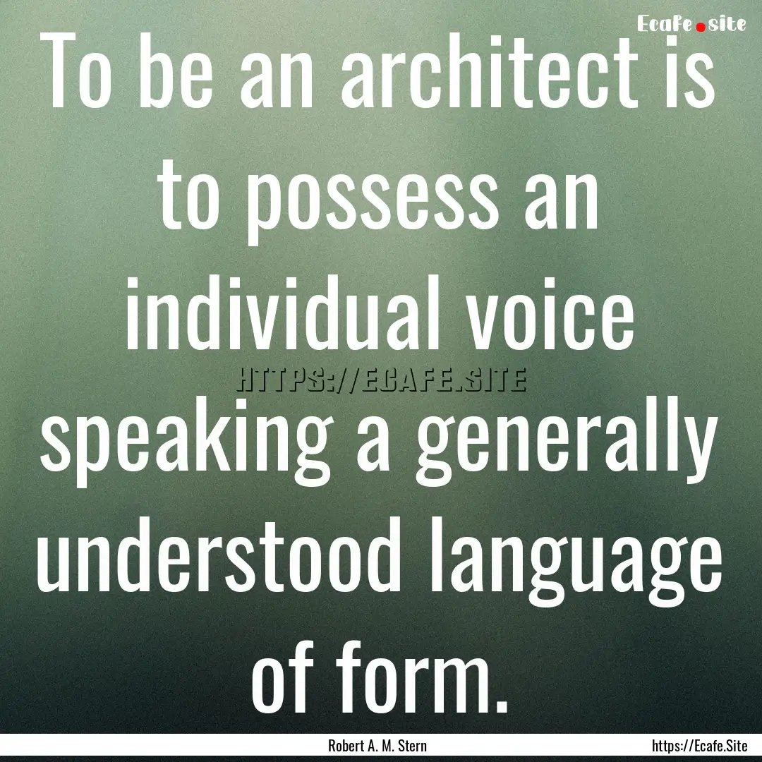 To be an architect is to possess an individual.... : Quote by Robert A. M. Stern