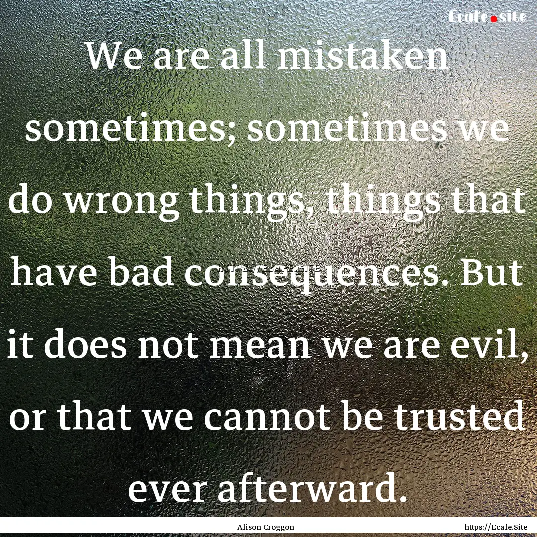 We are all mistaken sometimes; sometimes.... : Quote by Alison Croggon