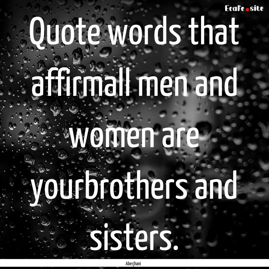 Quote words that affirmall men and women.... : Quote by Aberjhani