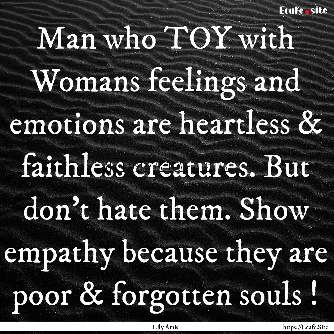 Man who TOY with Womans feelings and emotions.... : Quote by Lily Amis