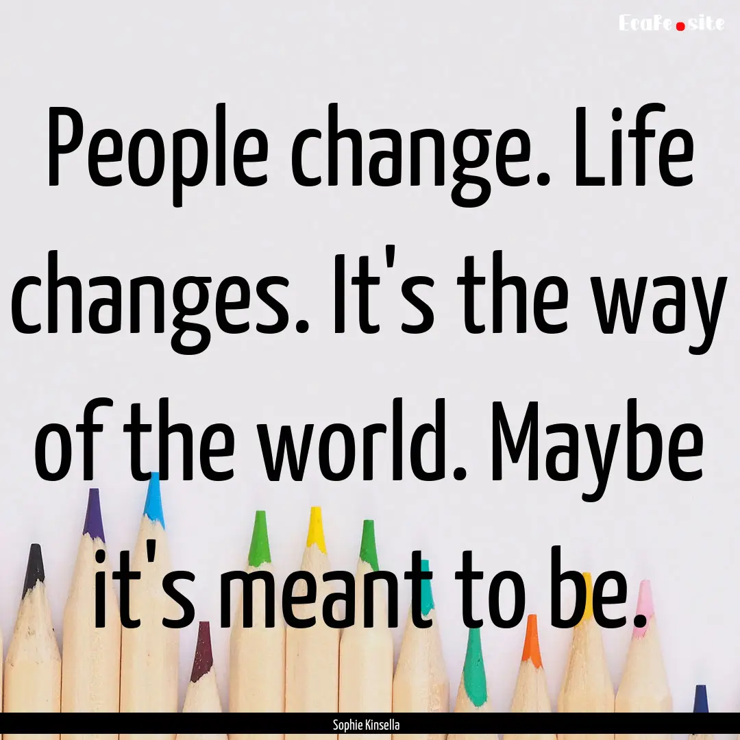 People change. Life changes. It's the way.... : Quote by Sophie Kinsella