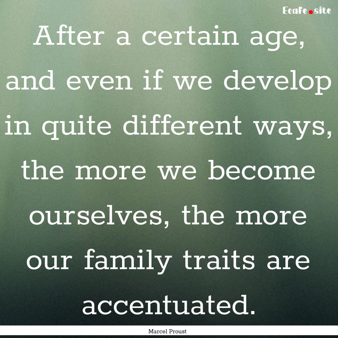 After a certain age, and even if we develop.... : Quote by Marcel Proust