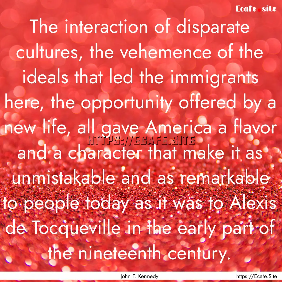 The interaction of disparate cultures, the.... : Quote by John F. Kennedy