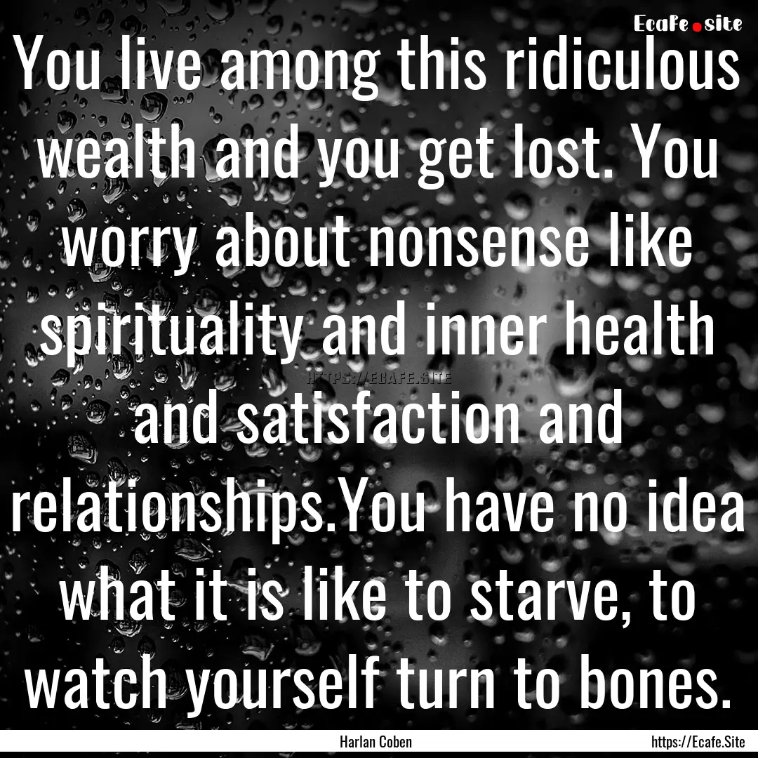 You live among this ridiculous wealth and.... : Quote by Harlan Coben