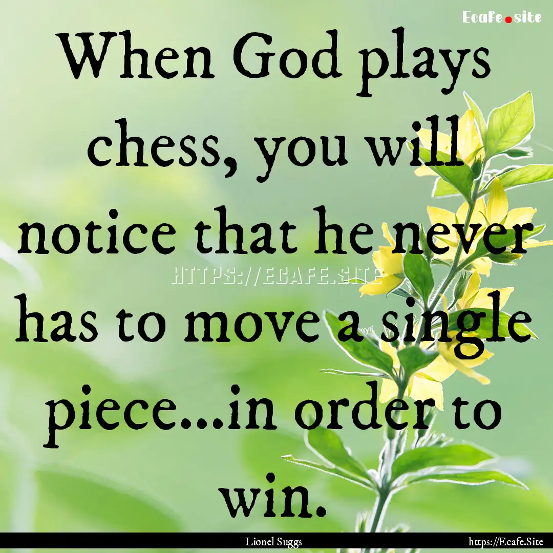 When God plays chess, you will notice that.... : Quote by Lionel Suggs