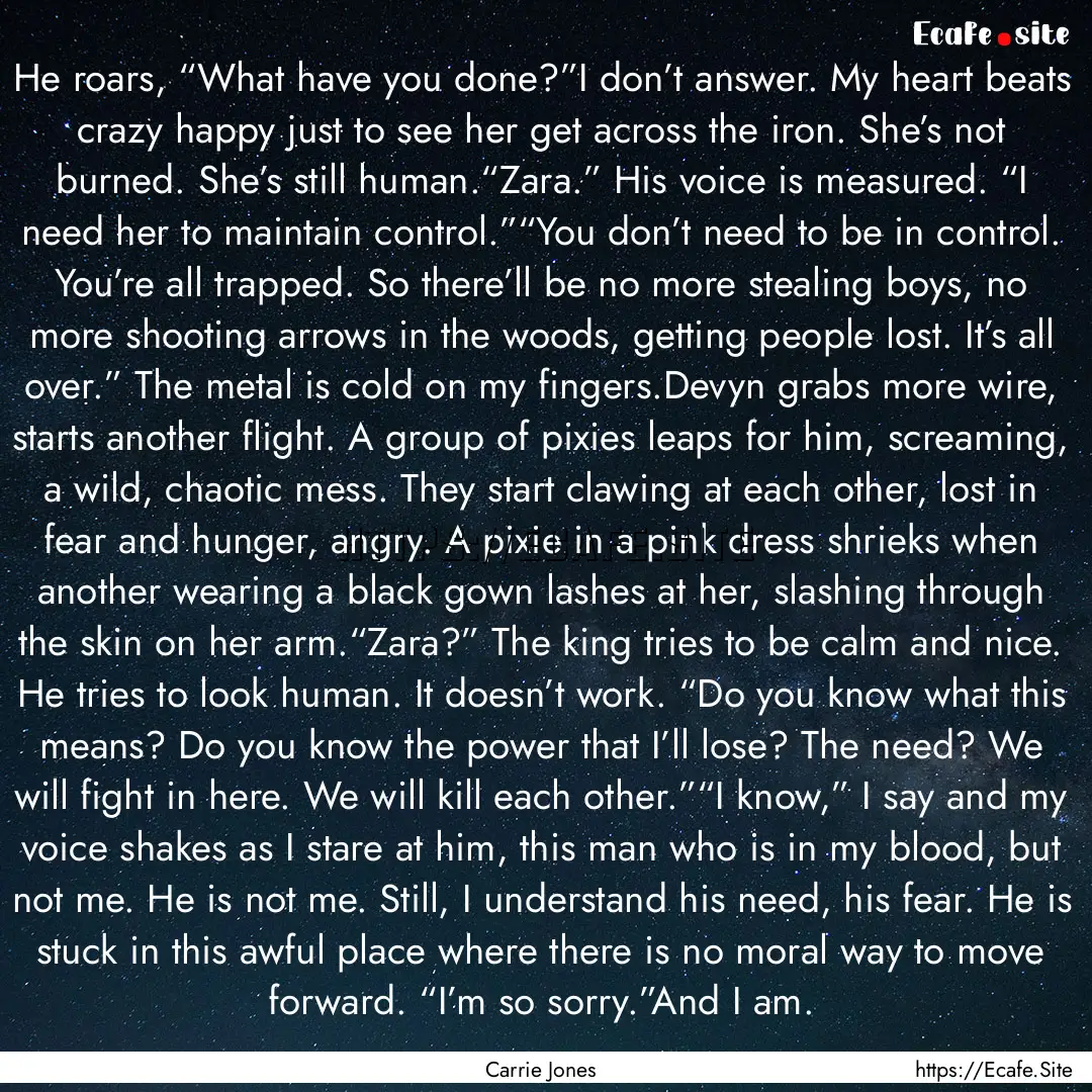 He roars, “What have you done?”I don’t.... : Quote by Carrie Jones