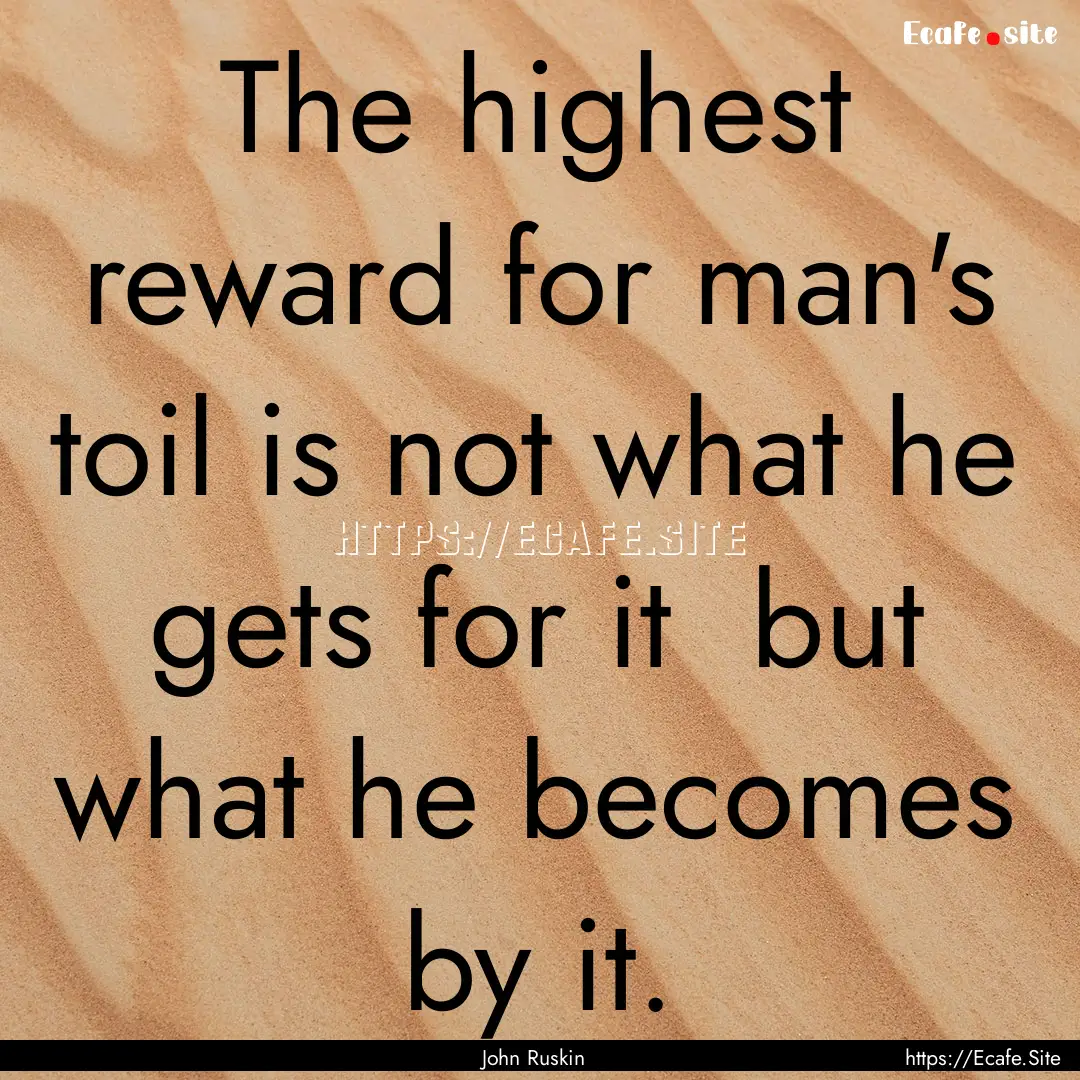 The highest reward for man's toil is not.... : Quote by John Ruskin