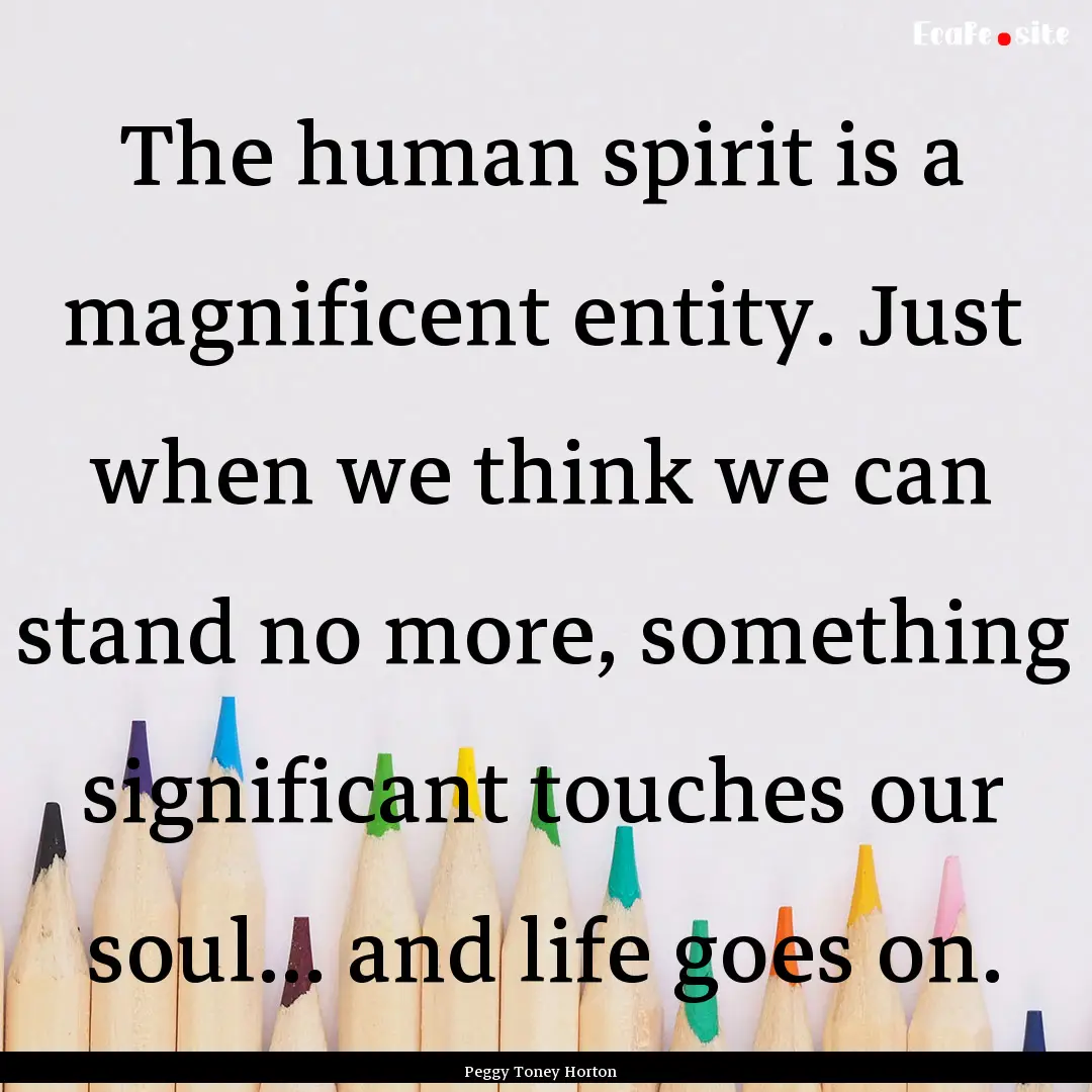 The human spirit is a magnificent entity..... : Quote by Peggy Toney Horton