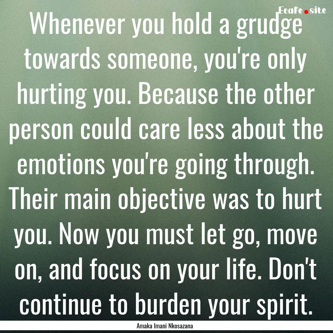 Whenever you hold a grudge towards someone,.... : Quote by Amaka Imani Nkosazana