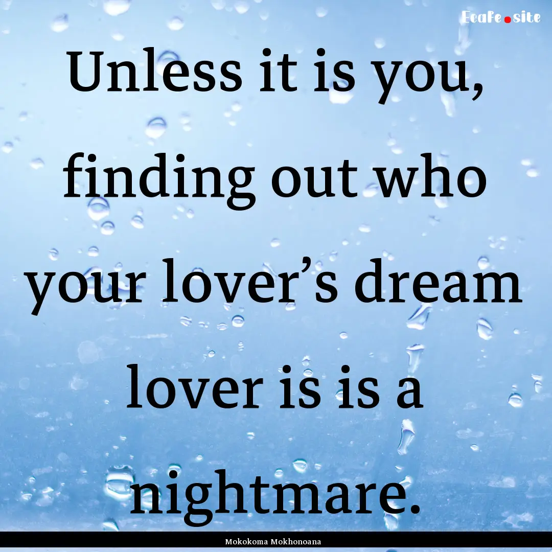 Unless it is you, finding out who your lover’s.... : Quote by Mokokoma Mokhonoana