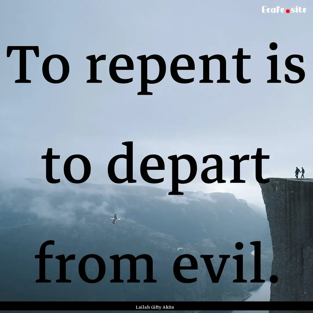 To repent is to depart from evil. : Quote by Lailah Gifty Akita